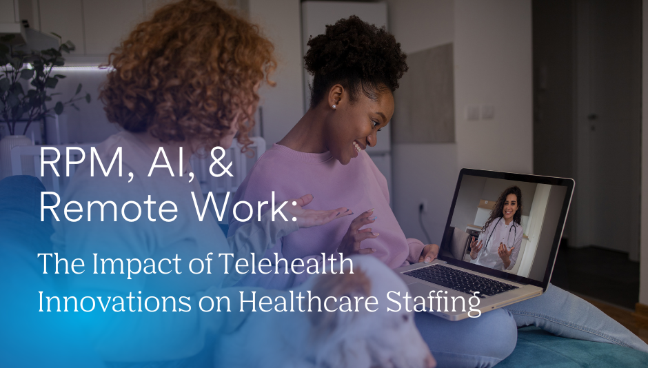 RPM, AI, & Remote Work: Impact of Telehealth Innovations on Healthcare Staffing