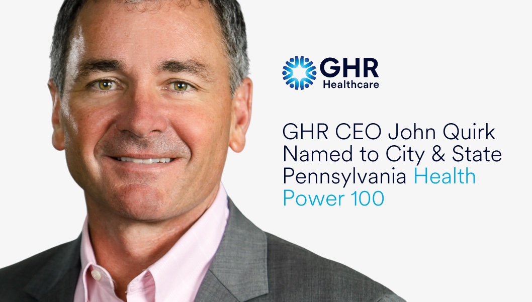 GHR CEO John Quirk Named to City & State Pennsylvania Health Power 100 List